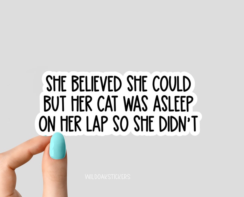 she believed she could but her cat was asleep on her lap so she didnt sticker, cat mom sticker, funny cat mom stickers, cat lover sticker 