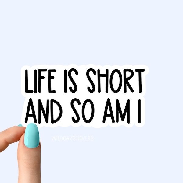 life is short and so am i stickers, life funny sarcastic stickers, feeling short funny life laptop stickers and water bottle decals