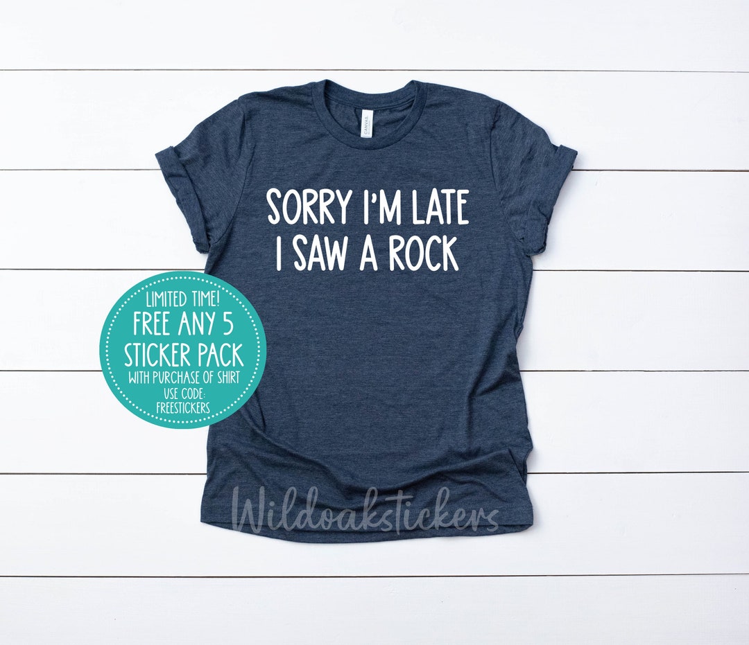 Funny Rock T-shirt: Sorry I'm Late, I Saw A Rock - Etsy