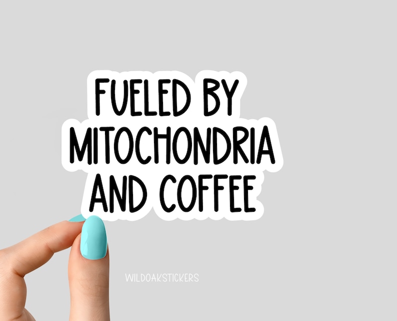 May include: White sticker with black text that reads "Fueled by Mitochondria and Coffee".