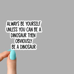 sii sempre te stesso a meno che tu non possa essere un adesivo di dinosauri, adesivi di dinosauri divertenti, adesivi di paleontologia, adesivi di triceratopo