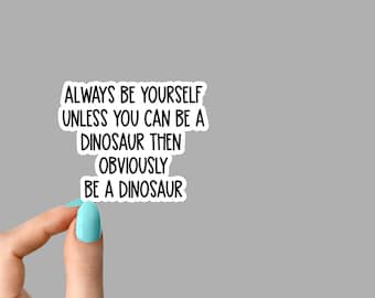 always be yourself unless you can be a dinosaurs sticker, funny  dinosaur stickers, paleontology sticker, triceratops sticker