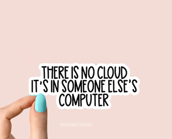 there is no cloud its in someone else's computer sticker, laptop stickers, water bottle stickers, tumbler stickers,