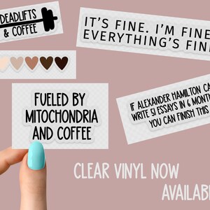 May include: A set of clear vinyl stickers with various motivational quotes. The stickers feature black text on a white background. The quotes include "Deadlifts & Coffee", "It's fine. I'm fine. Everything's fine.", "Fueled by Mitochondria and Coffee", and "If Alexander Hamilton can write 51 essays in 6 months, you can finish this".