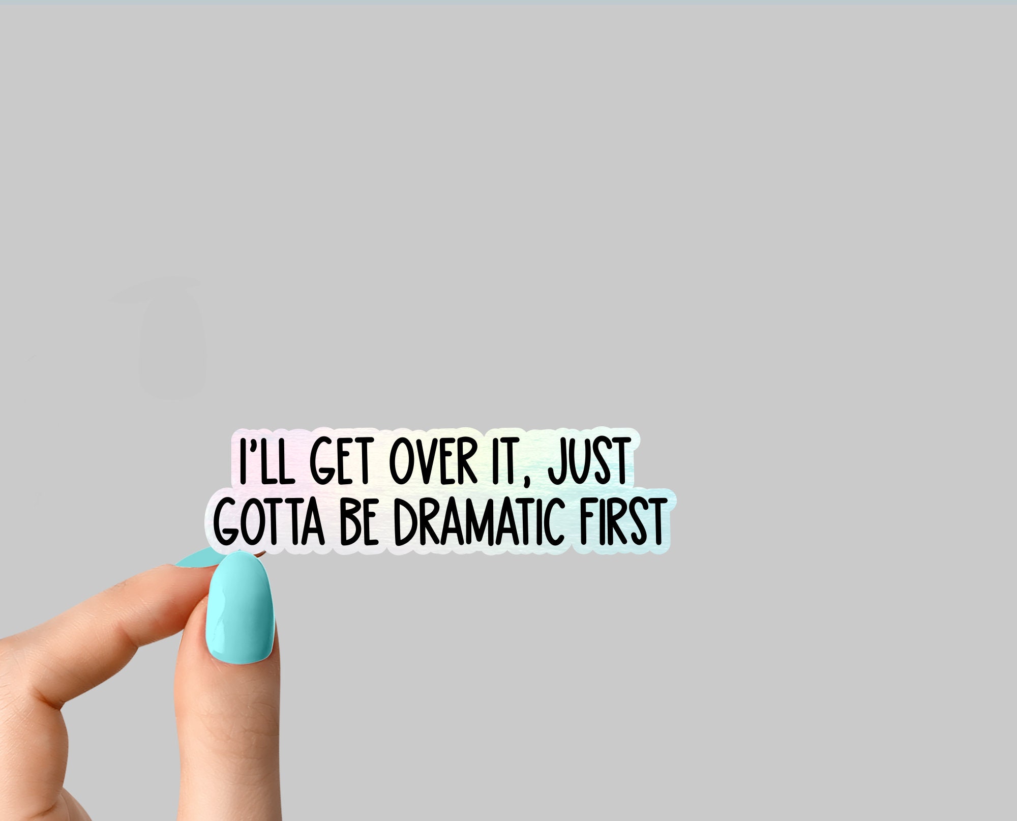 I'll Get Over It Just Gotta Be Dramatic First Sticker - Etsy