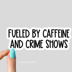 fueled by caffeine and crime shows stickers, crime show podcasts, funny crime show stickers, crime show decals for laptops tumblers