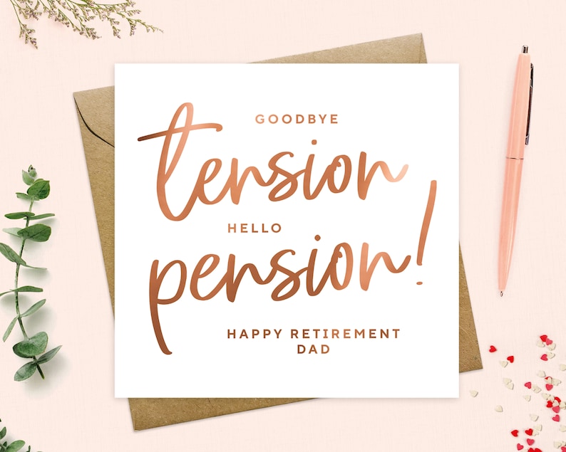 May include: A white card with a copper foil design that says "Goodbye tension, Hello pension! Happy Retirement Dad".