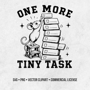 May include: A black and white graphic illustration featuring a mouse standing on a small stool, reaching to place a block onto a tall, wobbly stack of rectangular task boxes. The text reads ONE MORE TINY TASK, SVG, PNG, VECTOR CLIPART, COMMERCIAL LICENSE.