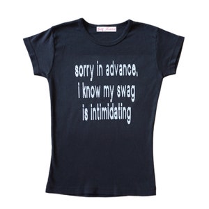 May include: Black t-shirt with the text "sorry in advance, i know my swag is intimidating" printed in white.