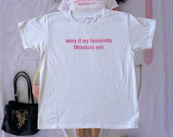 Sorry if my femininity threatens you baby tee l graphic tees