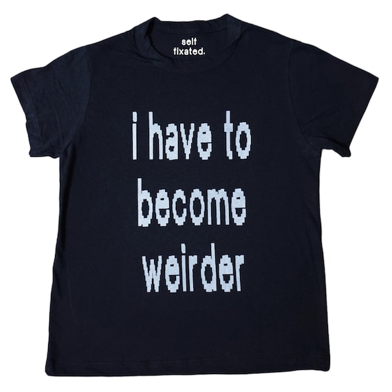 I have to become weirder baby tee l y2k graphic tees