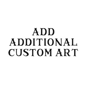 May include: Text that reads "ADD ADDITIONAL CUSTOM ART"