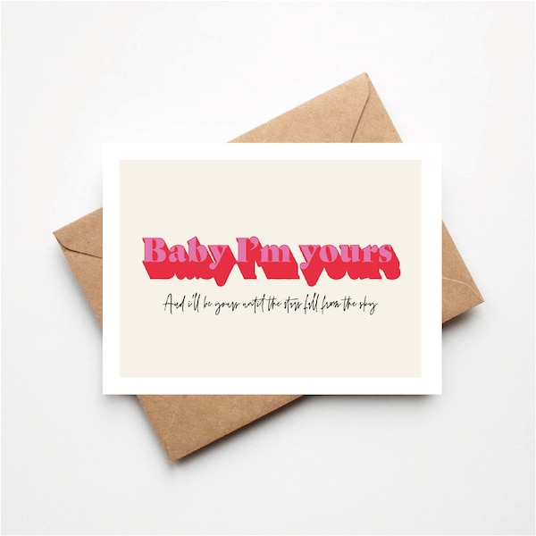 Baby I’m Yours, Inspired Greetings Card, Anniversary, Birthday