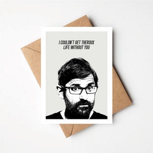 Tarjeta de felicitación inspirada, no podría obtener la vida de Theroux sin ti, cumpleaños, tarjeta de aniversario