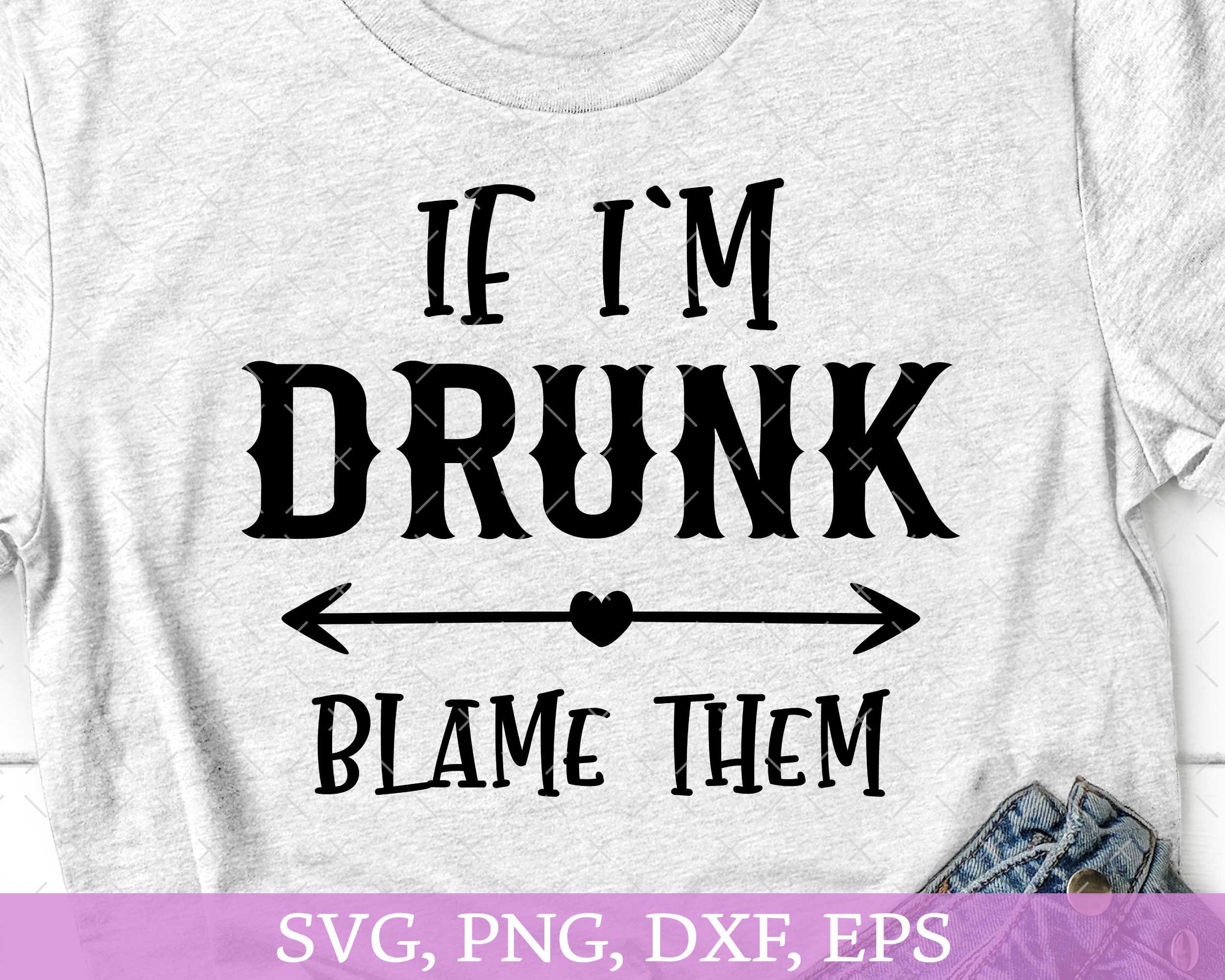If I'm Drunk Blame Them Svg Png Dxf It's Their Fault Etsy