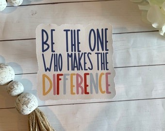 Be The One Who Makes A Difference Sticker