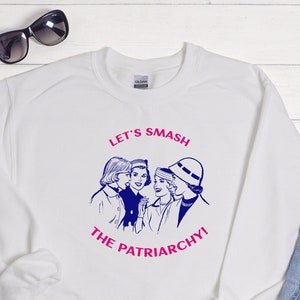 Let's Smash the Patriarchy, Feminist Sweatshirt, Women's Rights, Resist, Feminism, Feminist Gift, Gift for Her, Best Friend Gift, GRL PWR