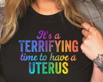 It's a Terrifying Time to Have A Uterus, Reproductive Rights Pro Choice Shirt, My Body My Choice, Pro Choice, Leftist Shirt, Roe V Wade, RBG