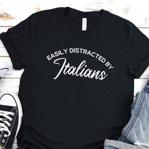 Easily Distracted by Italians Shirt, Italian Lover Shirt, Girlfriend Gift, Boyfriend gift, Italian Pride Shirt, Wife Gift, Italian American