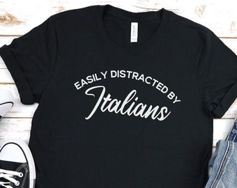 Easily Distracted by Italians Shirt, Italian Lover Shirt, Girlfriend Gift, Boyfriend gift, Italian Pride Shirt, Wife Gift, Italian American