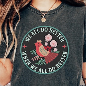 Social Justice T-Shirt, Progressive Shirt, Equality Tee, Liberal, Wellstone Quote, Kindness T, We all Do Better, Democrat, Comfort Colors