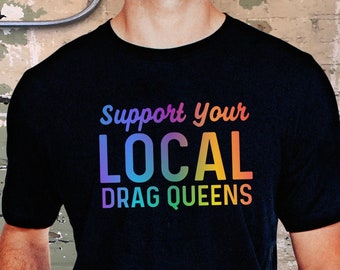 Support Your Local Drag Queens, Funny Pop Culture Tee, Sashay Away, Shantay you stay, Drag Queen Tshirt, LGBT Tee, RuPaul's Drag Race Fan