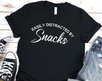 Easily Distracted by Snacks, Funny Food shirt, Snack Lover, Food lover, shirt, Food Lover gift, Snack Dealer Shirt, Snack Lover shirt