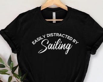 Easily Distracted by Sailing, Funny Sailing Shirt, Unisex Shirt, Sailing shirt for Men, Sailing shirt for women, Sailor Gift, Sailing shirt