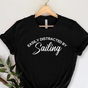 Easily Distracted by Sailing, Funny Sailing Shirt, Unisex Shirt, Sailing shirt for Men, Sailing shirt for women, Sailor Gift, Sailing shirt