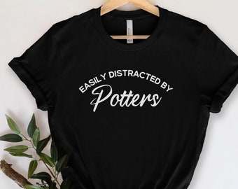 Pottery Shirt, Easily Distracted by Potters, Pottery Lover, Funny Pottery, Cute Pottery Tee, Potter Girlfriend Boyfriend shirt, Potter shirt