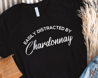 Funny Wine Shirts, Easily Distracted by Chardonnay, Wine Lover Gift, Wine Shirts, Wine lover Shirt, Wine T-Shirt, Winery Shirt, Wine Tasting