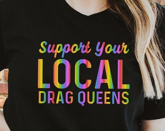 Support Your Local Drag Queens, Funny Pop Culture Tee, Sashay Away, Shantay you stay, Drag Queen Tshirt, LGBT Tee, RuPaul's Drag Race Fan