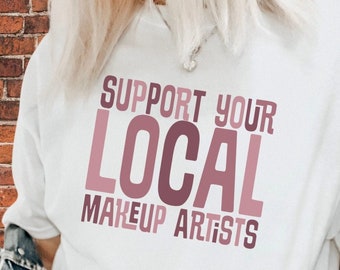 Support Your Local Makeup Artists, Makeup Artist Shirt, Makeup Artist Gift Small Business Owner Girl Boss Esthetician Gift Esthetician Shirt