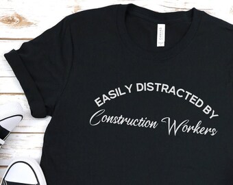 Easily Distracted by Construction Workers, Wife of Construction worker shirt, construction worker spouse gift, funny construction shirt