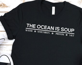 The Ocean is Soup, Funny Graphic T shirt, Ocean Lover Shirt, Funny Chef Shirt, Ocean Lover shirt, Funny Beach Shirt, Fishing shirt, Fishing