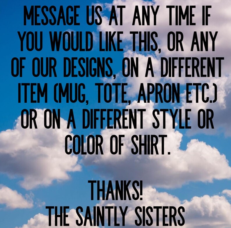 Peut inclure: Un ciel bleu avec des nuages blancs et un message en texte noir qui dit : "MESSAGEZ-NOUS &Agrave; TOUT MOMENT SI VOUS SOUHAITEZ CELA, OU L'UN DE NOS DESSINS, SUR UN ARTICLE DIFF&Eacute;RENT (TASSES, SACS, TABLIER ETC.) OU SUR UN STYLE OU UNE COULEUR DE CHEMISIER DIFF&Eacute;RENT. MERCI ! LES SAINTS SOEURS"