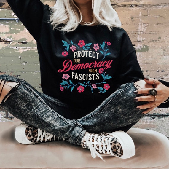 Democracy Sweatshirt, Anti-Fascist Shirt, Democrat Shirt, Liberal Shirt, Leftist Political T Shirt, Anti-Republican Shirt, Anti-Trump Shirt
