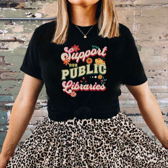 Support our Public Libraries T-Shirt, Library TShirt, Bookworm Shirt, Banned Books Shirt, Librarian Shirt, Democrat Tee, Book Lover Shirt