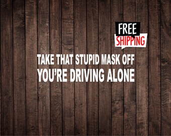 Take That Stupid Mask Off You're Driving Alone | Decal