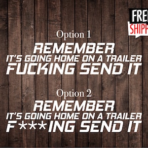 It&#39;s going home on a trailer F***ing SEND IT Decal