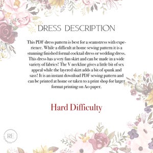 A floral boarder with "Dress Description" in the center in all caps. Followed by: "This PDF dress
pattern is best for a seamstress with experience. While a difficult at home sewing pattern it is a stunning finished formal cocktail dress or wedding dress. This dress has a very fun skirt and can be made in a wide variety of fabrics! The V neckline gives a little bit of sex appeal while the layered skirt adds a bit of spunk and sass! It is an instant
download PDF sewing pattern."