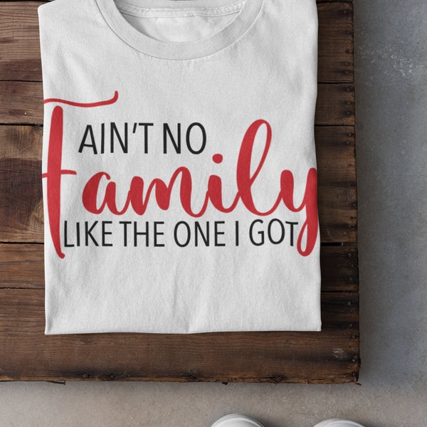 T-Shirt "Ain't No Family Like The One I Got" - Cadeau Réunion Famille - Personnalisable Taille