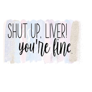 Shut up liver you&#39;re fine SVG