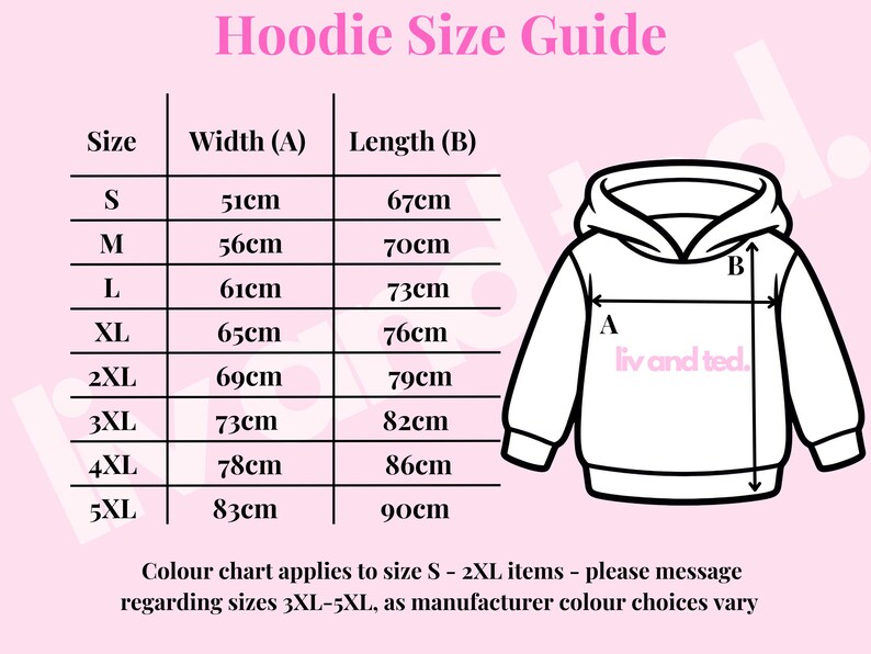 May include: A pink Hoodie Size Guide chart featuring a black line drawing of a hoodie with labels A for width and B for length. A table lists sizes S through 5XL with corresponding measurements in cm. Text reads: Hoodies Size Guide and liv and ted.
