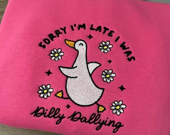 Sorry I'm Late I Was Dilly Dallying Goose Embroidered T-Shirt Sweatshirt Hoodie Jumper//Silly goose gift for her girlfriend sister friend