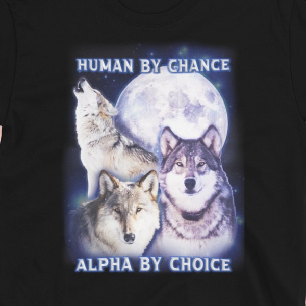 Human By Chance, ALPHA By Choice WOLF SHIRT Funny Wolf Lover Unisex T-Shirt Therian Twitter Memes
