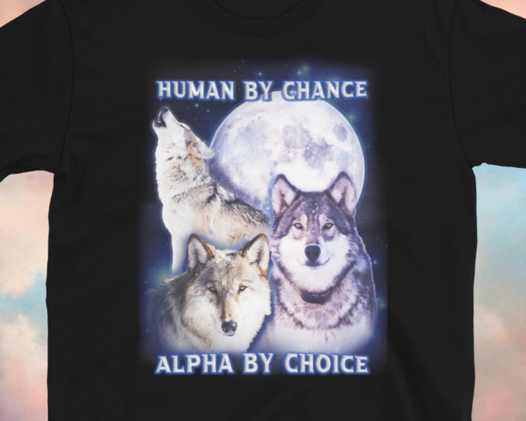 thumbnail image 2 of Human By Chance Alpha By Choice Alpha Wolf Meme - Human By Chance Alpha 2 of 14