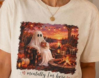Mentally I'm Here Shirt | Cozy Ghost Fall T-Shirt | Autumn Campfire Tee | Cute Halloween Shirt | Fall  Graphic Tee | Pumpkin Season Shirt