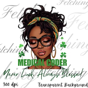 May include: A digital illustration of a woman with dark skin, wearing glasses, gold hoop earrings, and a green and yellow headscarf. The text reads "MEDICAL CODER" and "Never Luck, Always Blessed" with shamrocks.