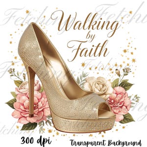 May include: A gold high-heeled shoe with a platform sole, covered in sparkling embellishments. The shoe is paired with watercolor-style flowers in pink and cream, with the words "Walking by Faith" in elegant script.